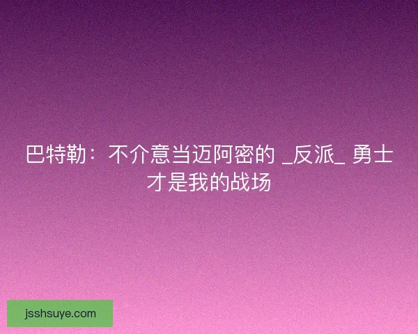 巴特勒：不介意当迈阿密的 _反派_ 勇士才是我的战场