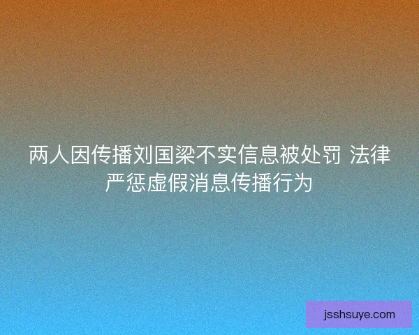 两人因传播刘国梁不实信息被处罚 法律严惩虚假消息传播行为 两人因传播刘国梁不实信息被处罚 法律严惩虚假消息传播行为